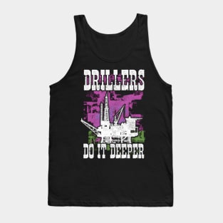 Drillers Do It Deeper Oilfield Worker Petrol Mining Tank Top